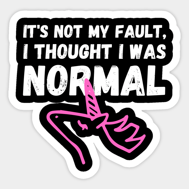 Unicorn Memes It's Not My Fault, I Thought I Was Normal Sticker by nathalieaynie